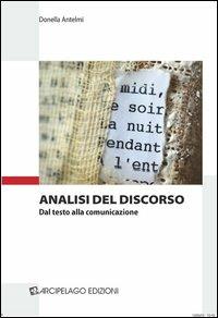 Analisi del discorso. Dal testo alla comunicazione - Donella Antelmi - Libro Arcipelago Edizioni 2012, Quaderni di scienze del linguaggio | Libraccio.it