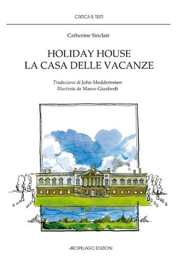 Holiday house. La casa delle vacanze - Catherine Sinclair - Libro Arcipelago Edizioni 2014, Critica e testi. Letterature lingua ingl. | Libraccio.it