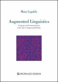 Augmented linguistics. Language and communication in the age of augmented reality - Mara Logaldo - Libro Arcipelago Edizioni 2013, Sintomatologia apocalissi culturali | Libraccio.it