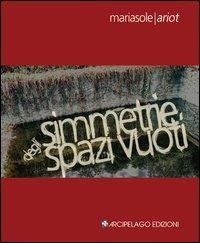 Simmetrie degli spazi vuoti - Mariasole Ariot - Libro Arcipelago Edizioni 2013, Chapbooks | Libraccio.it