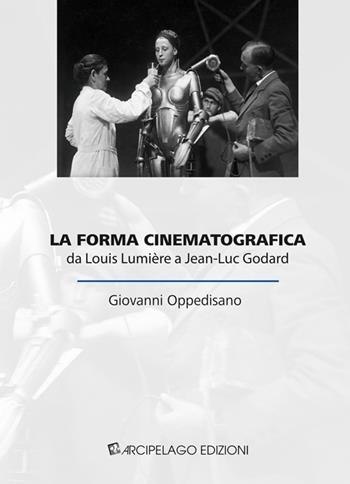 La forma cinematografica. Da Louis Lumière a Jean-Luc Godard - Giovanni Oppedisano - Libro Arcipelago Edizioni 2014 | Libraccio.it