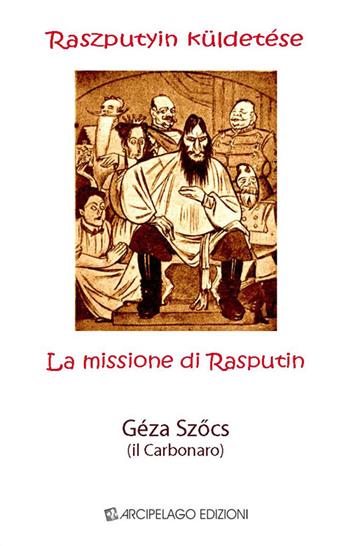 La missione di Rasputin-Raszputyin küldetése - Géza Szöcs - Libro Arcipelago Edizioni 2015 | Libraccio.it