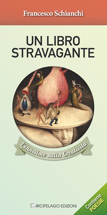 Un libro stravagante. L'ennesimo sulla creatività - Francesco Schianchi - Libro Arcipelago Edizioni 2015 | Libraccio.it