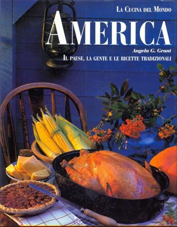 America. Il paese, la gente e le ricette tradizionali - Angela Grant - Libro Vallardi Industrie Grafiche 2008, La cucina del mondo | Libraccio.it