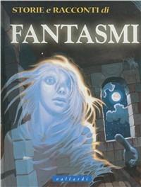 Storie e racconti di fantasmi  - Libro Vallardi Industrie Grafiche 2002 | Libraccio.it