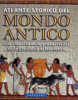 Atlante storico del mondo antico. Alla scoperta delle grandi civiltà dalla preistoria al Medioevo  - Libro Vallardi Industrie Grafiche 2006 | Libraccio.it