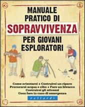 Manuale pratico di sopravvivenza per giovani esploratori. Ediz. illustrata