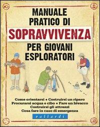 Manuale pratico di sopravvivenza per giovani esploratori. Ediz. illustrata  - Libro Vallardi Industrie Grafiche 2011 | Libraccio.it