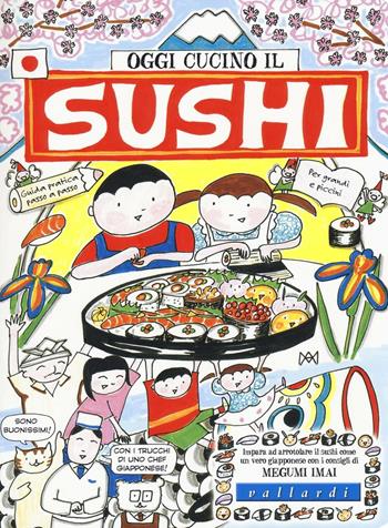 Oggi cucino il sushi. Ediz. illustrata - Megumi Imai - Libro Vallardi Industrie Grafiche 2016 | Libraccio.it