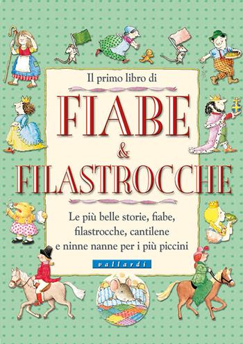 Il primo libro di fiabe e filastrocche. Le più belle storie, fiabe, filastrocche, cantilene e ninne nanne per i più piccini. Ediz. illustrata  - Libro Vallardi Industrie Grafiche 2017 | Libraccio.it