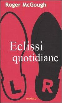 Eclissi quotidiane. Testo inglese a fronte - Roger McGough - Libro Medusa Edizioni 2004, Rhythmós | Libraccio.it