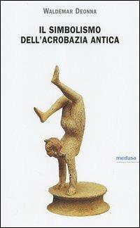 Il simbolismo dell'acrobazia antica - Waldemar Deonna - Libro Medusa Edizioni 2005, Hermes | Libraccio.it