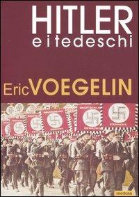 Hitler e i tedeschi - Eric Voegelin - Libro Medusa Edizioni 2005, Grandi saggi | Libraccio.it