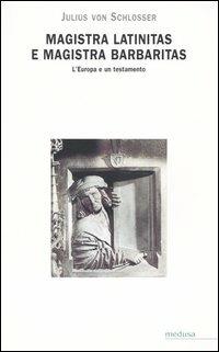 Magistra latinitas e magistra barbaritas. L'Europa e un testamento - Julius von Schlosser - Libro Medusa Edizioni 2005, Hermes | Libraccio.it