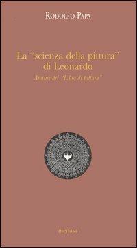 La «scienza della pittura» di Leonardo. Analisi del «Libro di pittura» - Rodolfo Papa - Libro Medusa Edizioni 2005, Argonauti | Libraccio.it