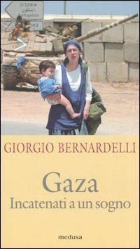 Gaza. Incatenati a un sogno - Giorgio Bernardelli - Libro Medusa Edizioni 2005, La zattera | Libraccio.it