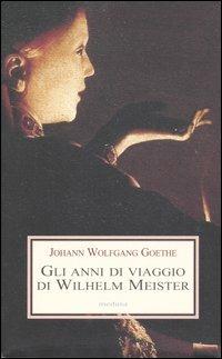 Gli anni di viaggio di Wilhelm Meister, o i Rinuncianti - Johann Wolfgang Goethe - Libro Medusa Edizioni 2005, Le porpore | Libraccio.it