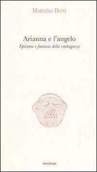 Arianna e l'angelo. Episteme e fantasia della contingenza - Martino Doni - Libro Medusa Edizioni 2006, Argonauti | Libraccio.it