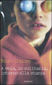 A vela, in solitaria, intorno alla stanza. Testo inglese a fronte - Billy Collins - Libro Medusa Edizioni 2006, Rhythmós | Libraccio.it
