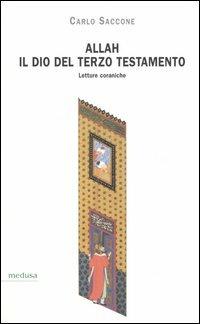 Allah, il Dio del terzo Testamento. Letture coraniche - Carlo Saccone - Libro Medusa Edizioni 2006, Hermes | Libraccio.it