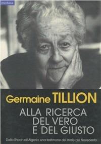 Alla ricerca del vero e del giusto - Germaine Tillion - Libro Medusa Edizioni 2006, Grandi saggi | Libraccio.it