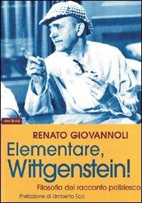 Elementare, Wittgenstein! Filosofia del romanzo poliziesco - Renato Giovannoli - Libro Medusa Edizioni 2007 | Libraccio.it