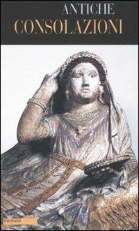 Antiche consolazioni. Testo greco e latino a fronte  - Libro Medusa Edizioni 2007, Filopógon | Libraccio.it