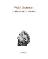 La Madonna a Treblinka - Vasilij Grossman - Libro Medusa Edizioni 2007, Le api | Libraccio.it