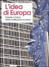 L' idea di Europa. Passato e futuro della Costituzione europea. Atti del Convegno (Cuneo, 1-3 dicembre 2005)