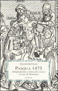 Pasqua 1475. Antigiudaismo e lotta alle eresie: il caso di Simonino - Gianni Gentilini - Libro Medusa Edizioni 2007, Le porpore | Libraccio.it