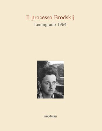 Il processo Brodskij. Leningrado 1964  - Libro Medusa Edizioni 2021, Le api | Libraccio.it