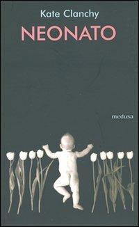 Neonato. Poesie scelte - Kate Clanchy - Libro Medusa Edizioni 2007, Rhythmós | Libraccio.it