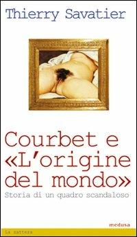 Courbet e l'origine del mondo. Storia di un quadro scandaloso - Thierry Savatier - Libro Medusa Edizioni 2008, La zattera | Libraccio.it