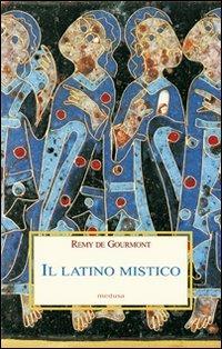 Il latino mistico - Rémy de Gourmont - Libro Medusa Edizioni 2008 | Libraccio.it