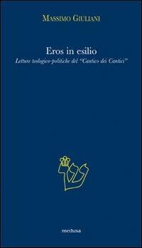 Eros in esilio. Letture teologico-politiche del «Cantico dei cantici» - Massimo Giuliani - Libro Medusa Edizioni 2008, Argonauti | Libraccio.it