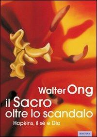 Il sacro oltre lo scandalo. Hopkins, il sé e Dio - Walter J. Ong - Libro Medusa Edizioni 2009, Grandi saggi | Libraccio.it