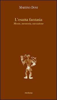 L' esatta fantasia. Mente, memoria, narrazione - Martino Doni - Libro Medusa Edizioni 2009, Argonauti | Libraccio.it