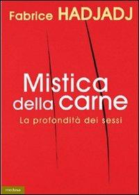 Mistica della carne. La profondità dei sessi - Fabrice Hadjadj - Libro Medusa Edizioni 2009, Grandi saggi | Libraccio.it