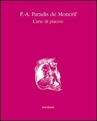 L' arte di piacere - François-Augustin Paradis de Moncrif - Libro Medusa Edizioni 2009, Le api | Libraccio.it