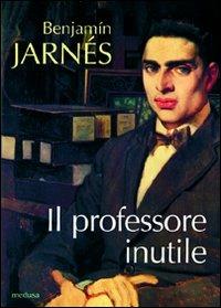 Il professore inutile - Benjamin Jarnés - Libro Medusa Edizioni 2010, Fabula | Libraccio.it