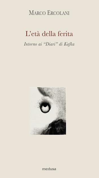 L' età della ferita. Intorno ai «Diari» di Kafka - Marco Ercolani - Libro Medusa Edizioni 2022, Argonauti | Libraccio.it