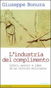 L' industria del complimento. Libri, autori e idee di un critico militante