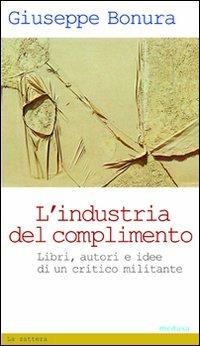 L' industria del complimento. Libri, autori e idee di un critico militante - Giuseppe Bonura - Libro Medusa Edizioni 2010, La zattera | Libraccio.it