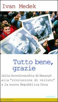 Tutto bene, grazie. Dalla Cecoslovacchia di Masaryk alla «rivoluzione di velluto» e la nuova Repubblica Ceca - Ivan Medek - Libro Medusa Edizioni 2010, La zattera | Libraccio.it