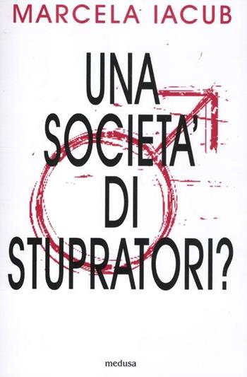 Una società di stupratori? - Marcela Iacub - Libro Medusa Edizioni 2012, La zona rossa | Libraccio.it