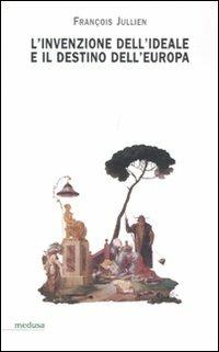 L' invenzione dell'ideale e il destino dell'Europa - François Jullien - Libro Medusa Edizioni 2011, Hermes | Libraccio.it