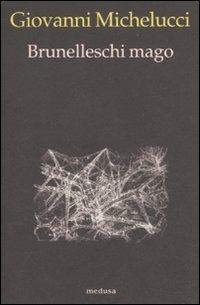 Brunelleschi mago - Giovanni Michelucci - Libro Medusa Edizioni 2011, Wunderkammer | Libraccio.it