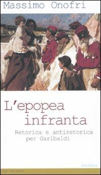 L' epopea infranta. Retorica e antiretorica per Garibaldi - Massimo Onofri - Libro Medusa Edizioni 2011, La zattera | Libraccio.it
