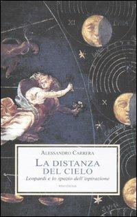 La distanza del cielo. Leopardi e lo spazio dell'ispirazione - Alessandro Carrera - Libro Medusa Edizioni 2011, Le porpore | Libraccio.it