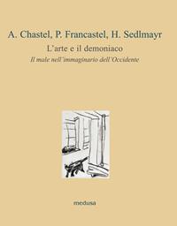 L' arte e il demoniaco. Il male nell'immaginario dell'Occidente - André Chastel, Pierre Francastel, Hans Sedlmayr - Libro Medusa Edizioni 2011, Le api | Libraccio.it